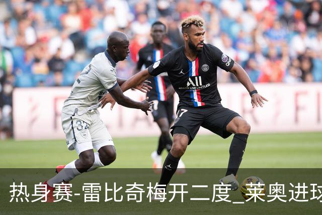 热身赛-雷比奇梅开二度 莱奥进球 AC米兰6-1大胜