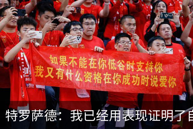特罗萨德：我已经用表现证明了自己